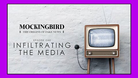 MOCKINGBIRD - THE ORIGINS OF FAKE NEWS - INFILTRATING THE MEDIA