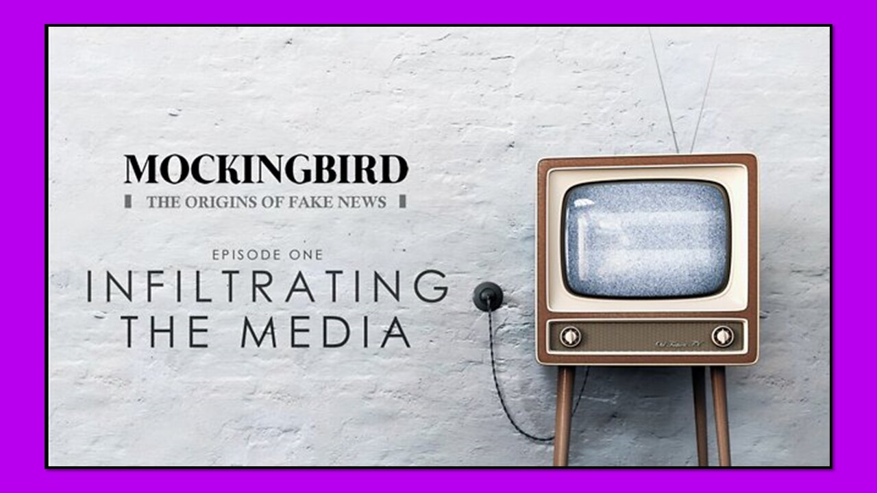 MOCKINGBIRD - THE ORIGINS OF FAKE NEWS - INFILTRATING THE MEDIA