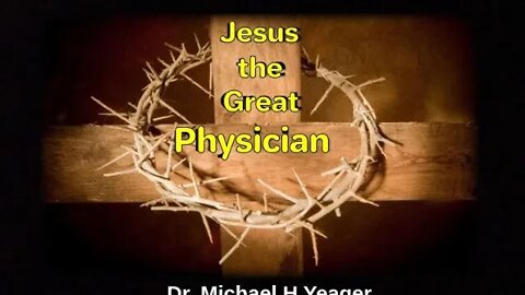 JESUS The Great Physician by Dr Michael H Yeager