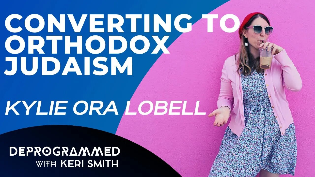 Deprogrammed: Converting to Orthodox Judaism with Kylie Ora Lobell