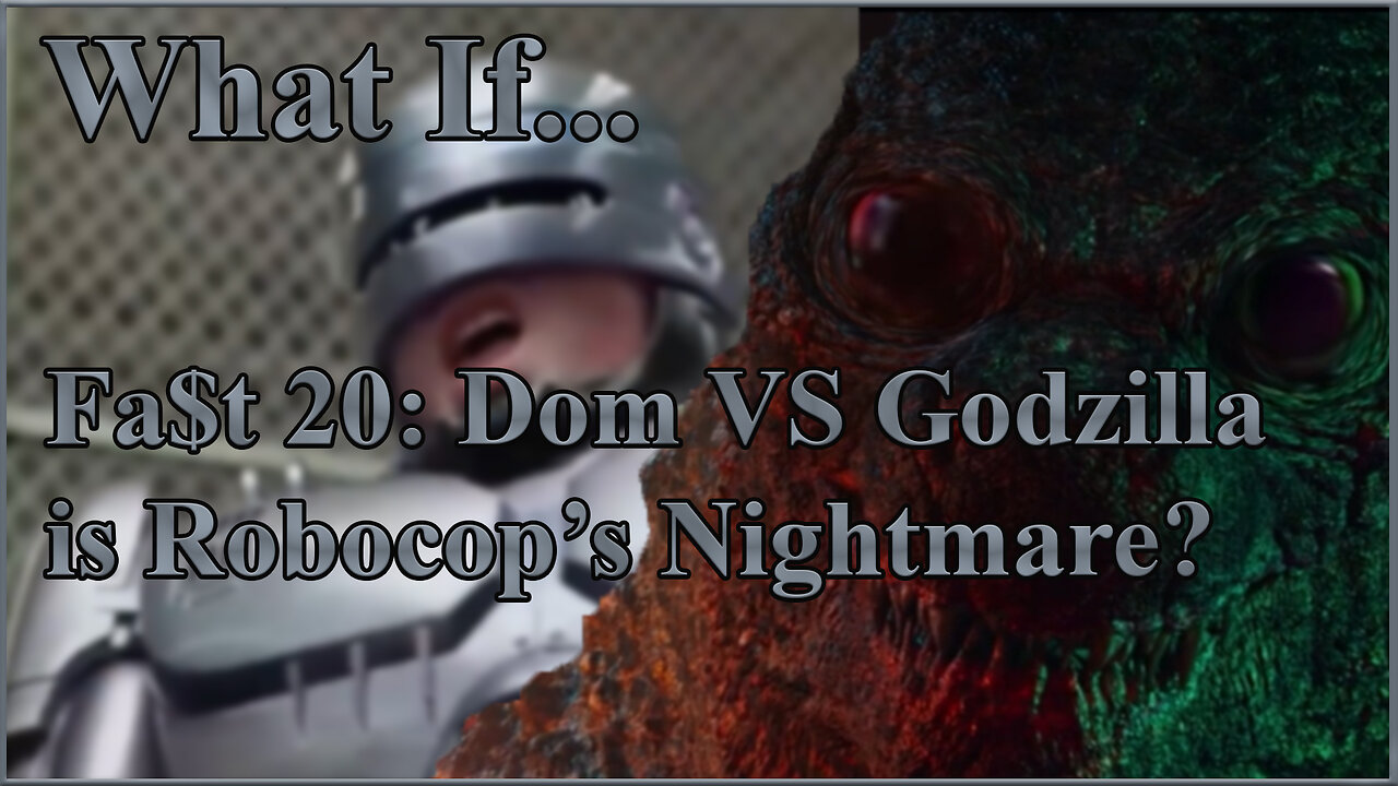 What If...Fa$t 20: Dom vs Godzilla is Robocop's Nightmare?