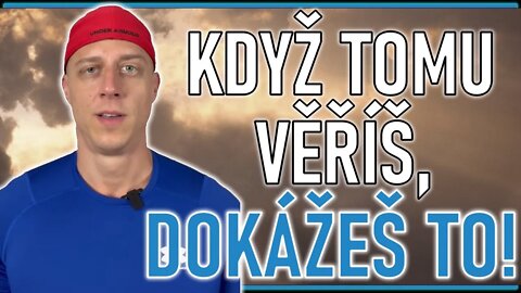 Když tomu věříš, dokážeš to