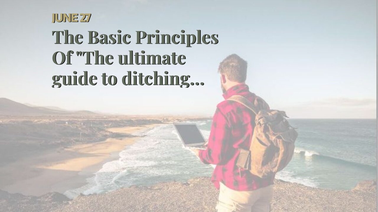 The Basic Principles Of "The ultimate guide to ditching your 9-5 and living the digital nomad l...