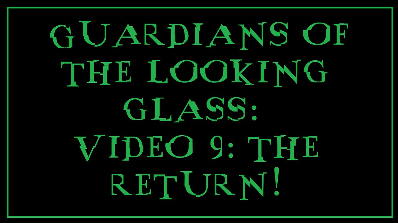 Guardians of the Looking Glass: Video 9: Guardians Return