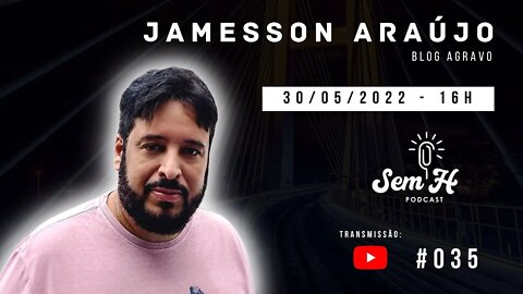 JAMESSON ARAÚJO - Sem H Podcast - #035