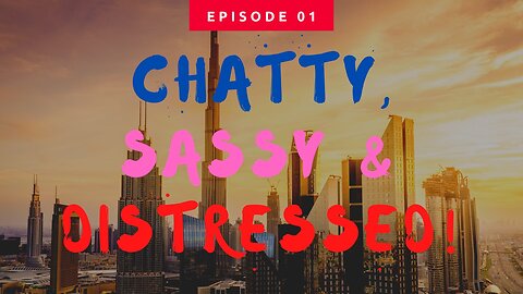 Chatty, Sassy and Distressed podcast Episode 1