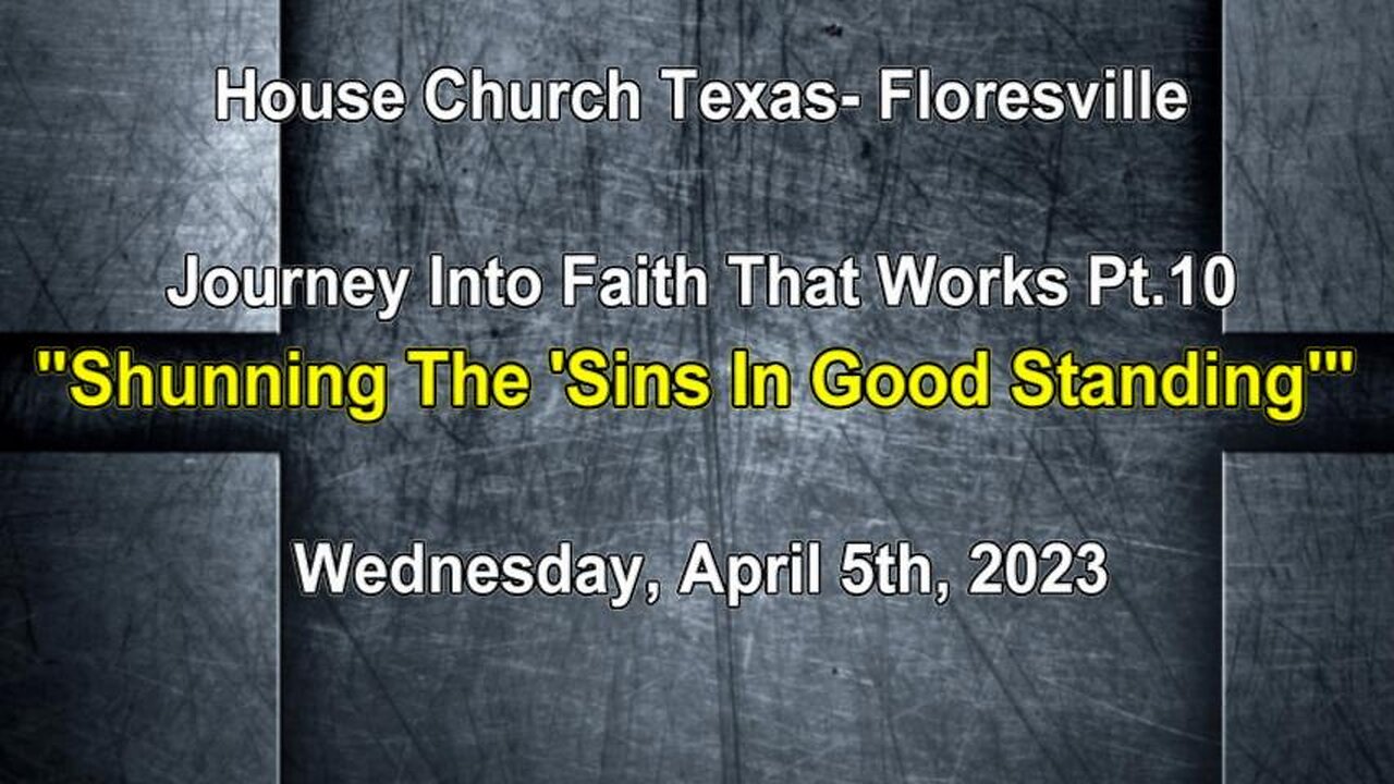 Journey Into Faith That Works Pt.10 -Shunning The "Sins In Good Standing"- Floresville- 4-5-23