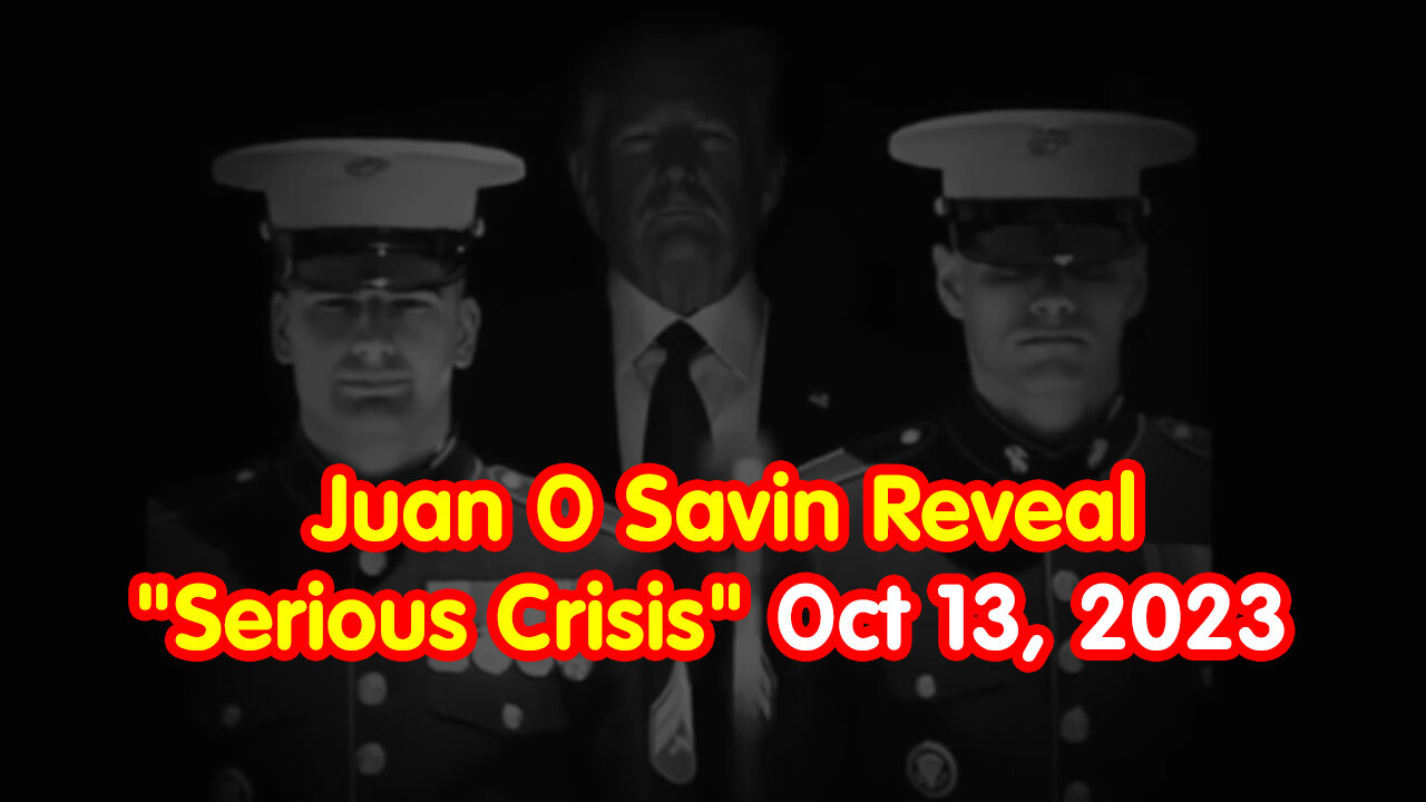 Juan O Savin Reveal "Serious Crisis" Oct 13, 2023 - RED OCTOBER