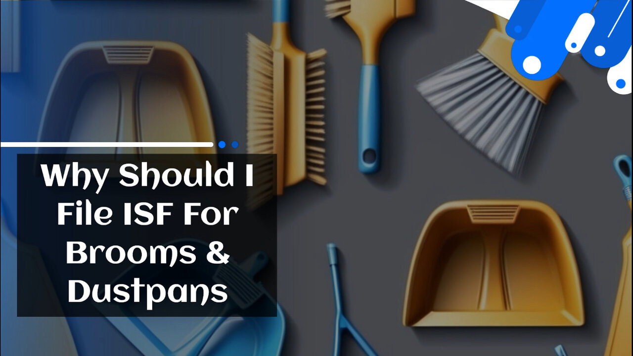 Unlock the Secrets to Hassle-Free Imports: Filing ISF for Brooms and Dustpans