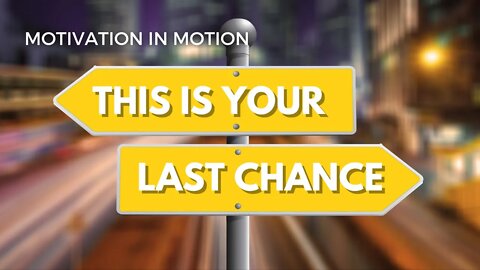 This Is Your Last Chance | Motivation in Motion