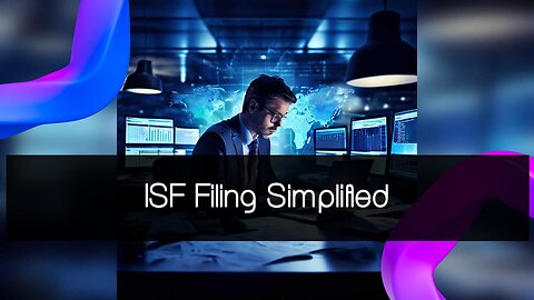 Mastering ISF Filing: Your Ultimate Guide to Hassle-Free Imports