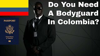 Do You Need A Bodyguard In Colombia | Episode 273