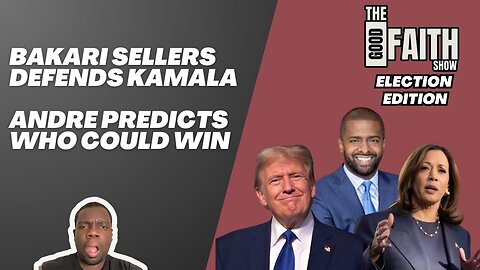 BAKARI SELLERS DEFANDS KAMALA, ANDRE PREDICTS WHO COULD WIN - Good Faith Show (Election Edition)