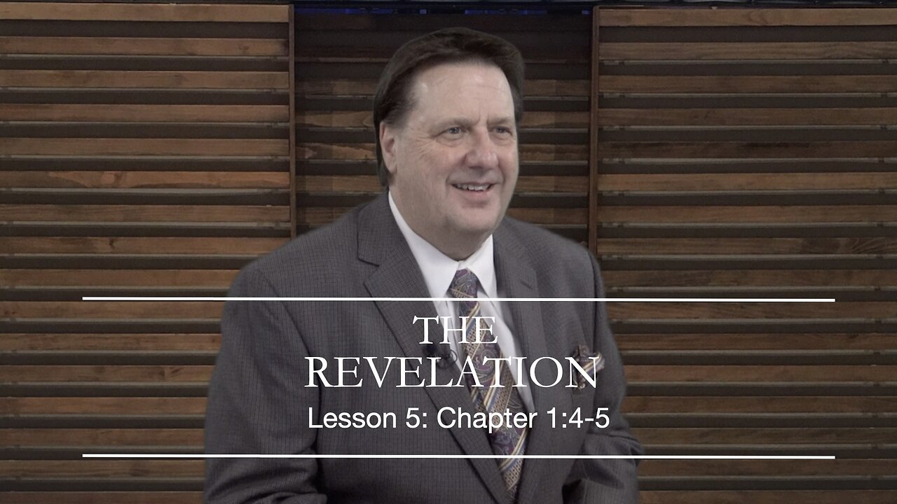 The REVELATION Lesson 5 Ch 1:4-5 Dr Jim Hastings