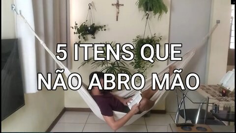 5 Coisas que não abro mão - Minimalismo