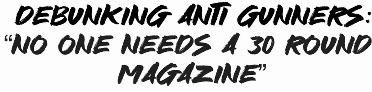 Debunking Anti Gunners: “No one NEEDS a 30 round magazine”