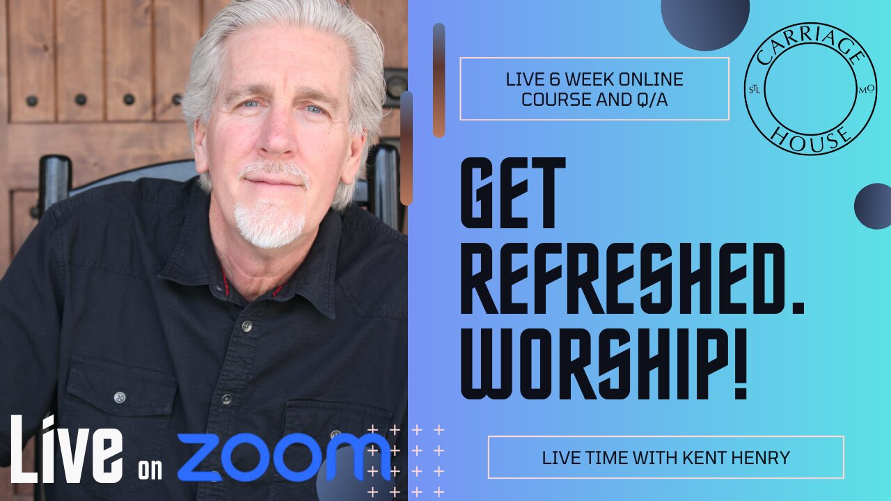 KENT HENRY | GET REFRESHED WORSHIP - 6 WEEK COURSE | CARRIAGE HOUSE WORSHIP