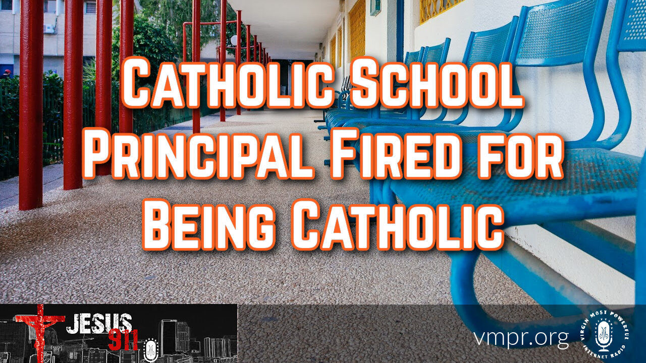 21 Aug 23, Jesus 911: Catholic School Principal Fired for Being Catholic