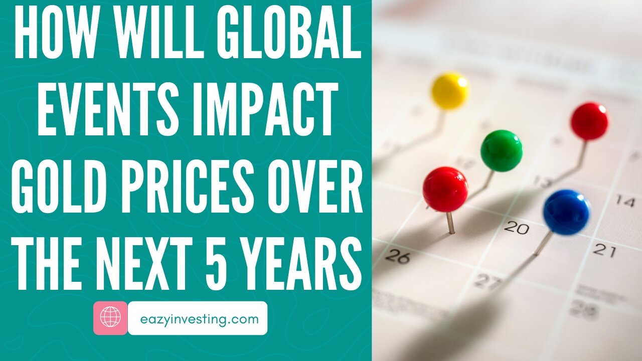 How Will Global Events Impact Gold Prices Over the Next 5 Years