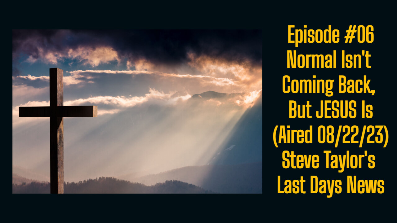 Episode #06 - Normal Isn't Coming Back, But JESUS Is (Aired 08/22/23); Steve Taylor's Last Days News