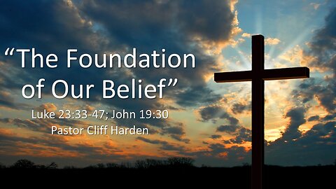 “The Foundation of Our Belief” by Pastor Cliff Harden