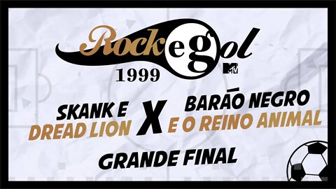 ROCKGOL [1999] - FINAL | Skank e Dread Lion x Barão Negro e o Reino Animal