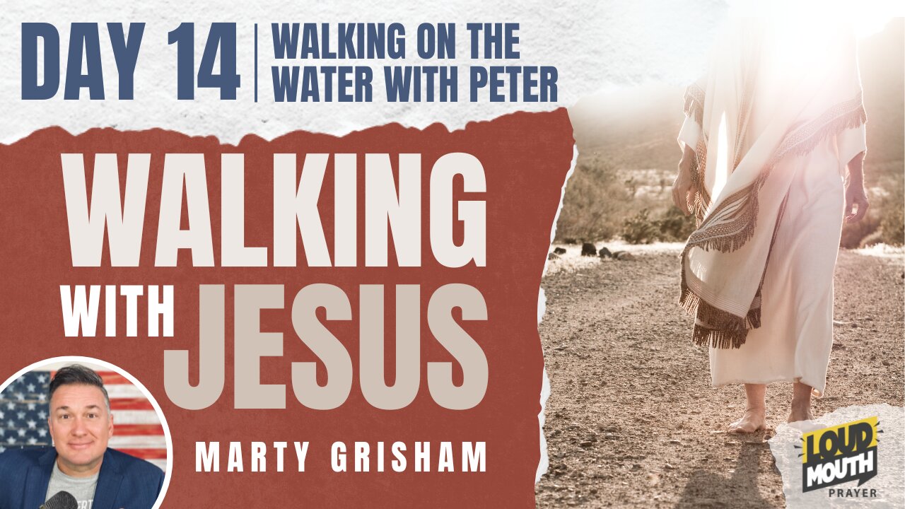 Prayer | Walking With Jesus - DAY 14 - WALKING ON THE WATER WITH PETER - Marty Grisham of Loudmouth Prayer