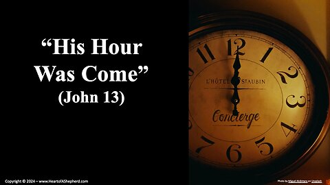 “His Hour Was Come” (John 13) - A daily Bible study from www.HeartofAShepherd.com.