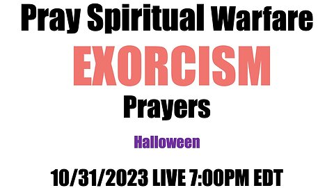 Spiritual Warfare Prayers at 7:00 p.m. EDT 10/30/2023