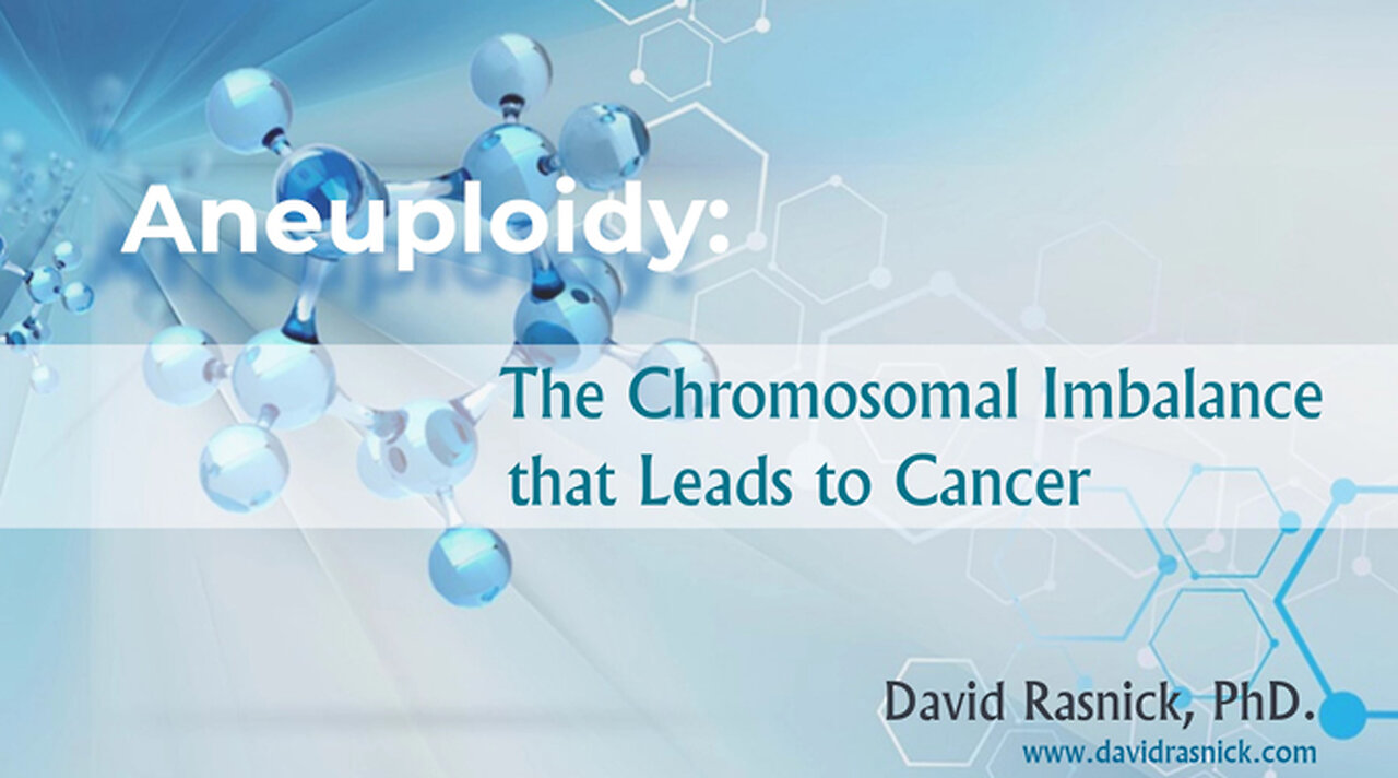 Future Science Series: Aneuploidy— Chromosomal Imbalance that Leads to Cancer with David Rasnick,PhD