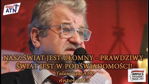 NASZ ŚWIAT JEST UŁOMNY - PRAWDZIWY ŚWIAT JEST W PODŚWIADOMOŚCI! - Andrzej Kaczorowski