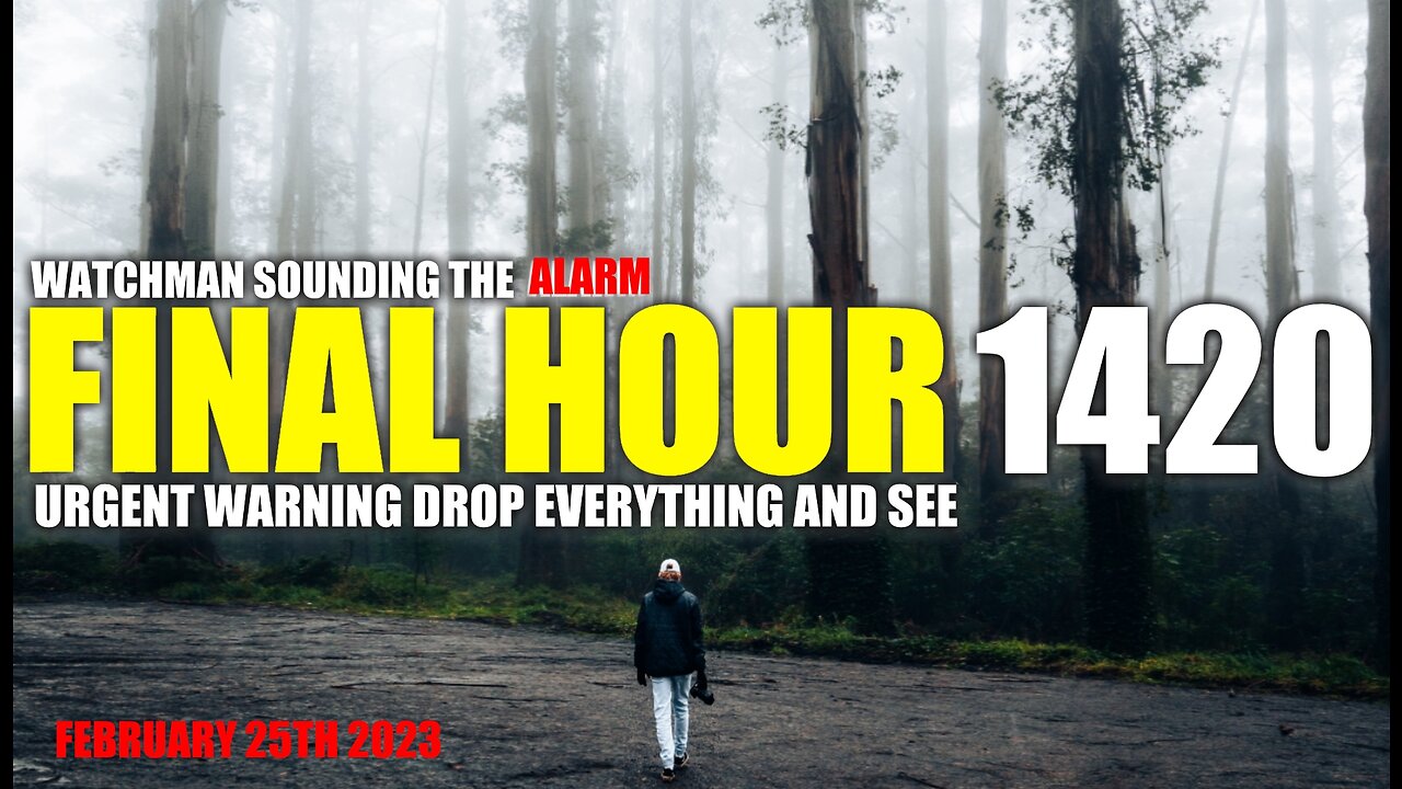 FINAL HOUR 1420 - URGENT WARNING DROP EVERYTHING AND SEE - WATCHMAN SOUNDING THE ALARM