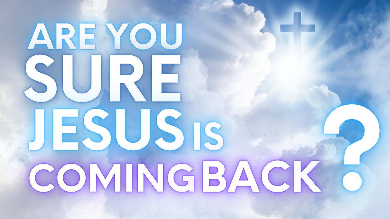 Are you sure Jesus is coming back?