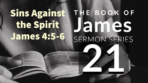James Sermon Series 21. Sins Against the Spirit. James 4:5-6. Dr. Andy Woods. 3-31-21.