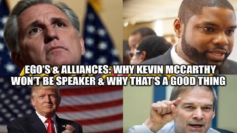 Ego’s & Alliances: Why Kevin McCarthy Won’t Be Speaker & Why That’s a Good Thing!