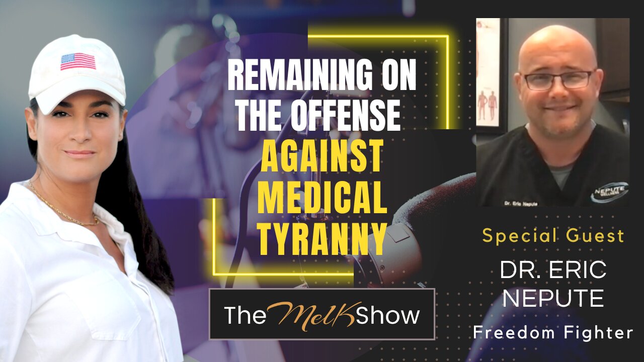 Mel K & Dr. Eric Nepute | Remaining on the Offense Against Medical Tyranny | 5-21-23