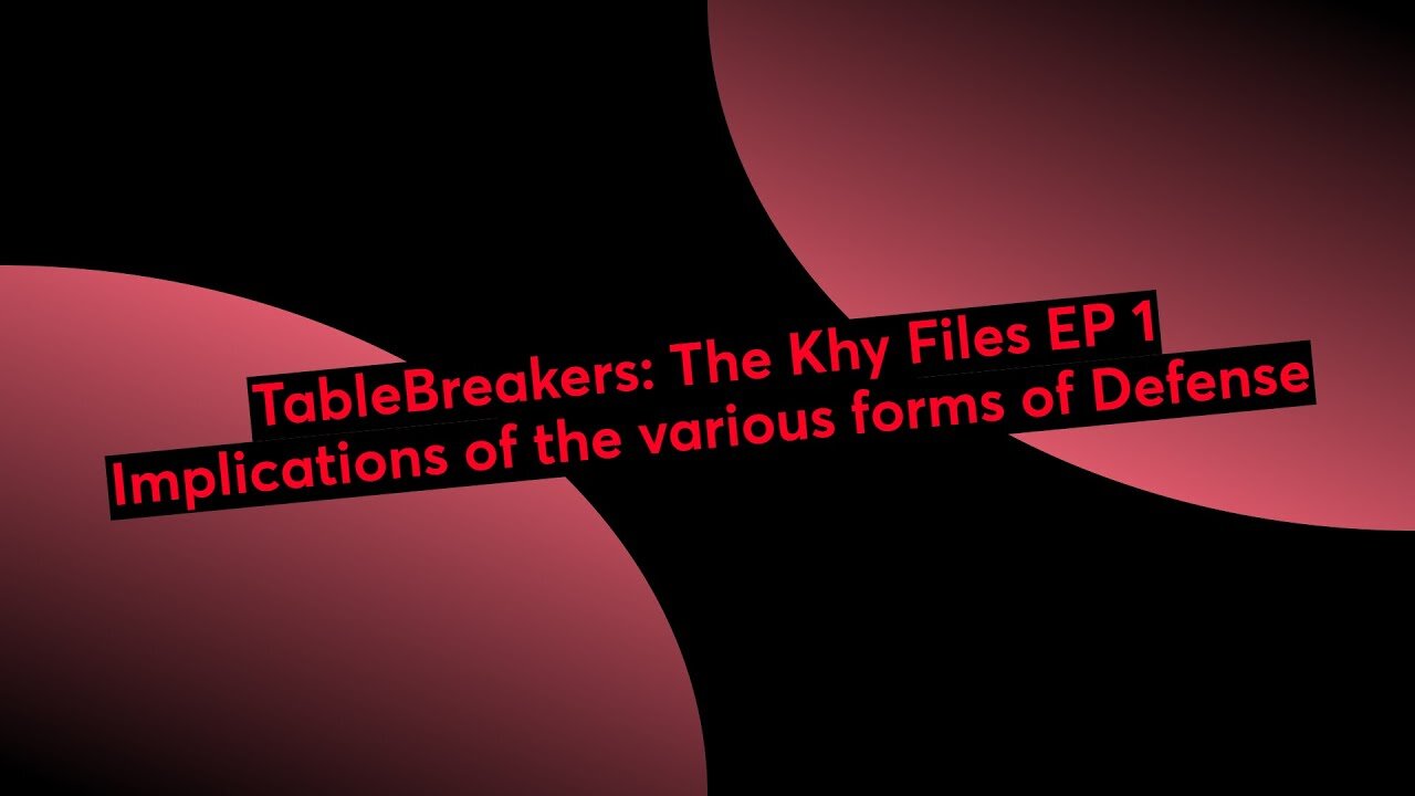 TableBreakers: The Khy Files EP 1 Implications of the various forms of defense