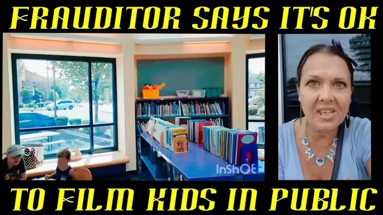 Frauditor Thinks It's OK to Record Kids at the Library ~ Really?