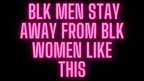 |NEWS| Blk Men Stay Away From Blk Women Like This