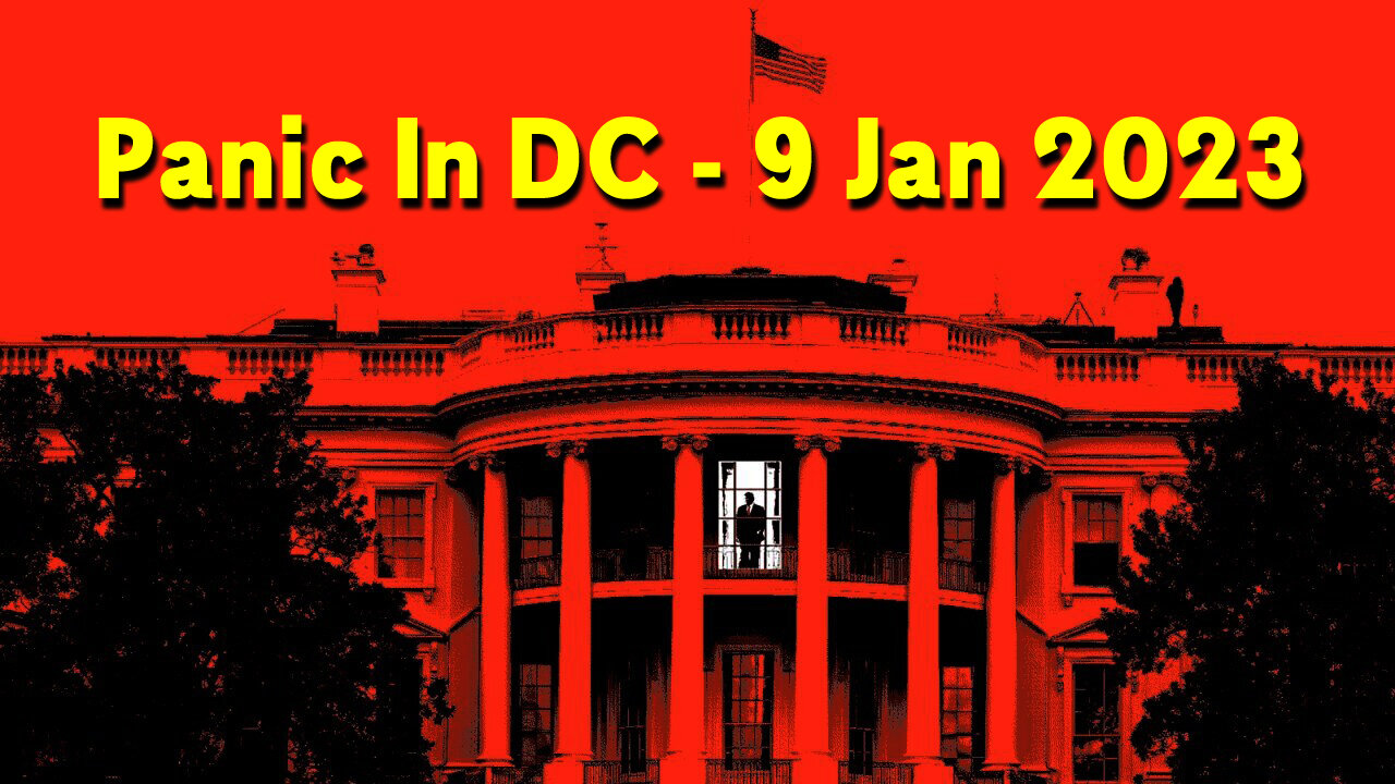 Bombshell! Panic In DC - 9 Jan 2023