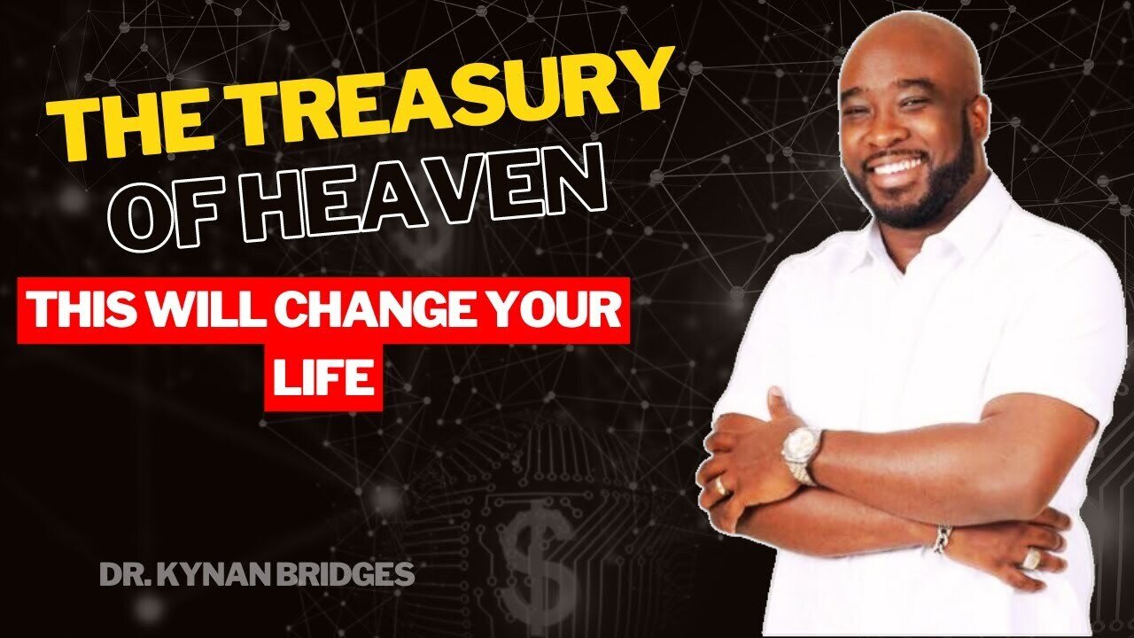 The Treasury of Heaven | This Will Change Your Life | Dr. Kynan Bridges