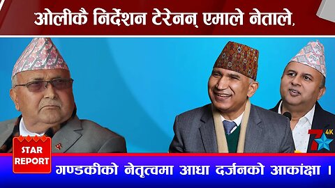 ओलीकै निर्देशन टेरेनन् एमाले नेताले, गण्डकीको नेतृत्वमा आधा दर्जनको आकांक्षा ।