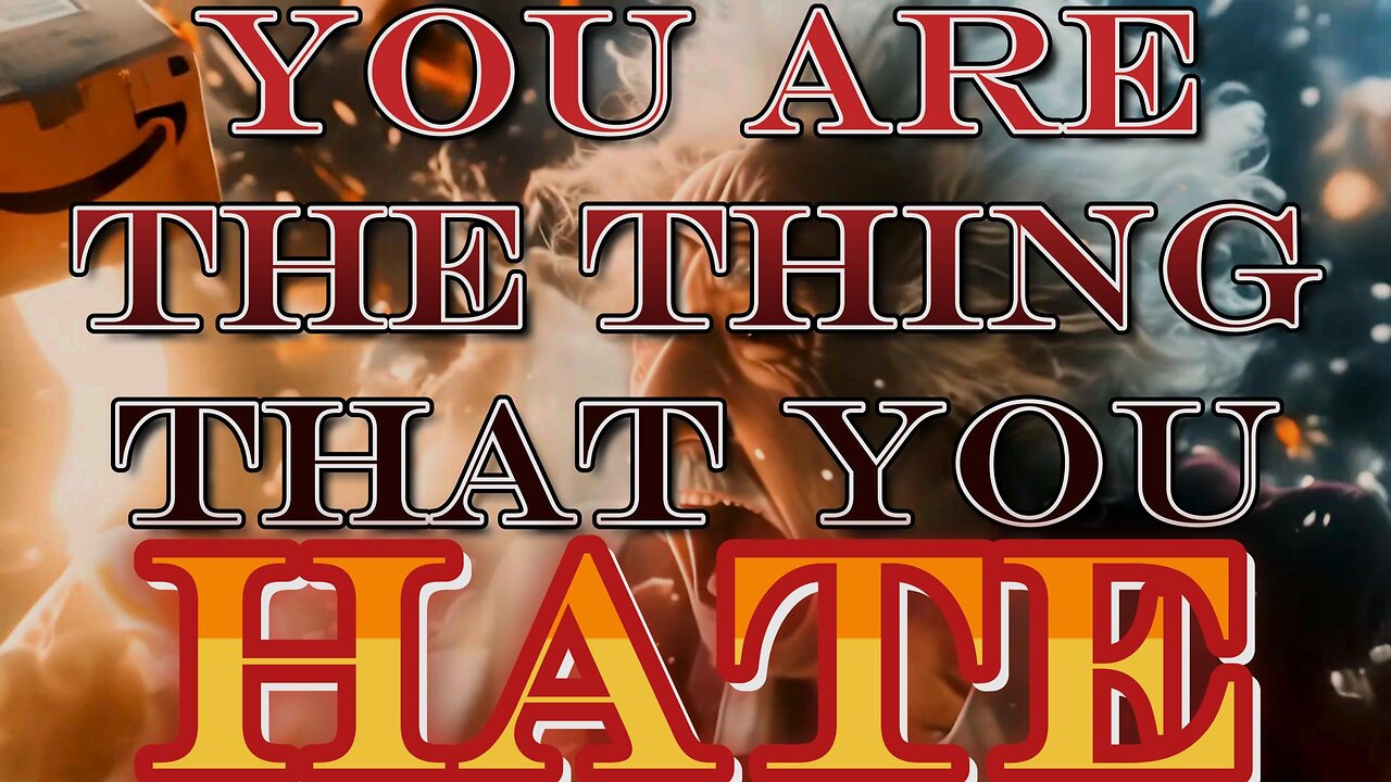 You Are The Thing That You Hate