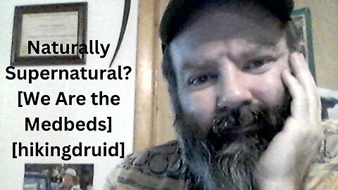 Naturally Supernatural? [We Are the Medbeds] [hikingdruid]