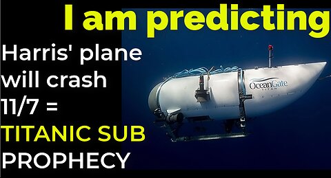 I am predicting: Harris' plane will crash on Nov 7 = TITANIC SUB PROPHECY