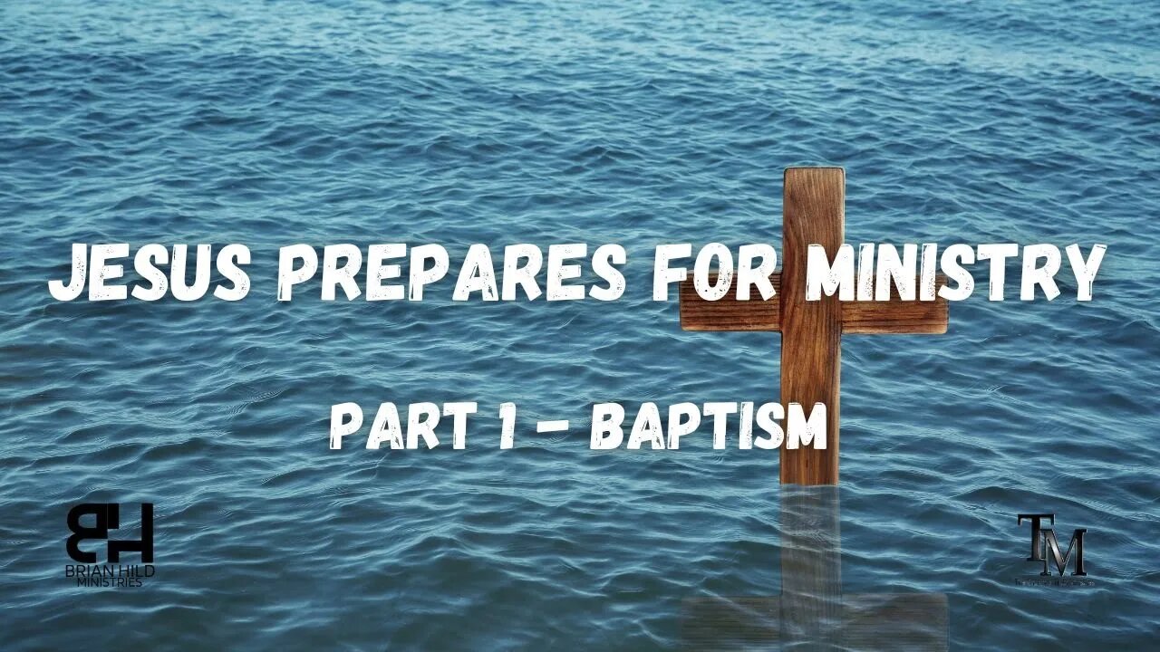 Jesus Prepares for Ministry - Part 1 - Baptism - Pastor Brian Hild