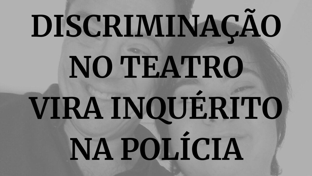 DISCRIMINAÇÃO NO TEATRO VIRA INQUÉRITO NA POLÍCIA