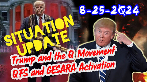 Situation Update 8/25/24 ~ Trump and the Q Movement. QFS and GESARA Activation Imminent