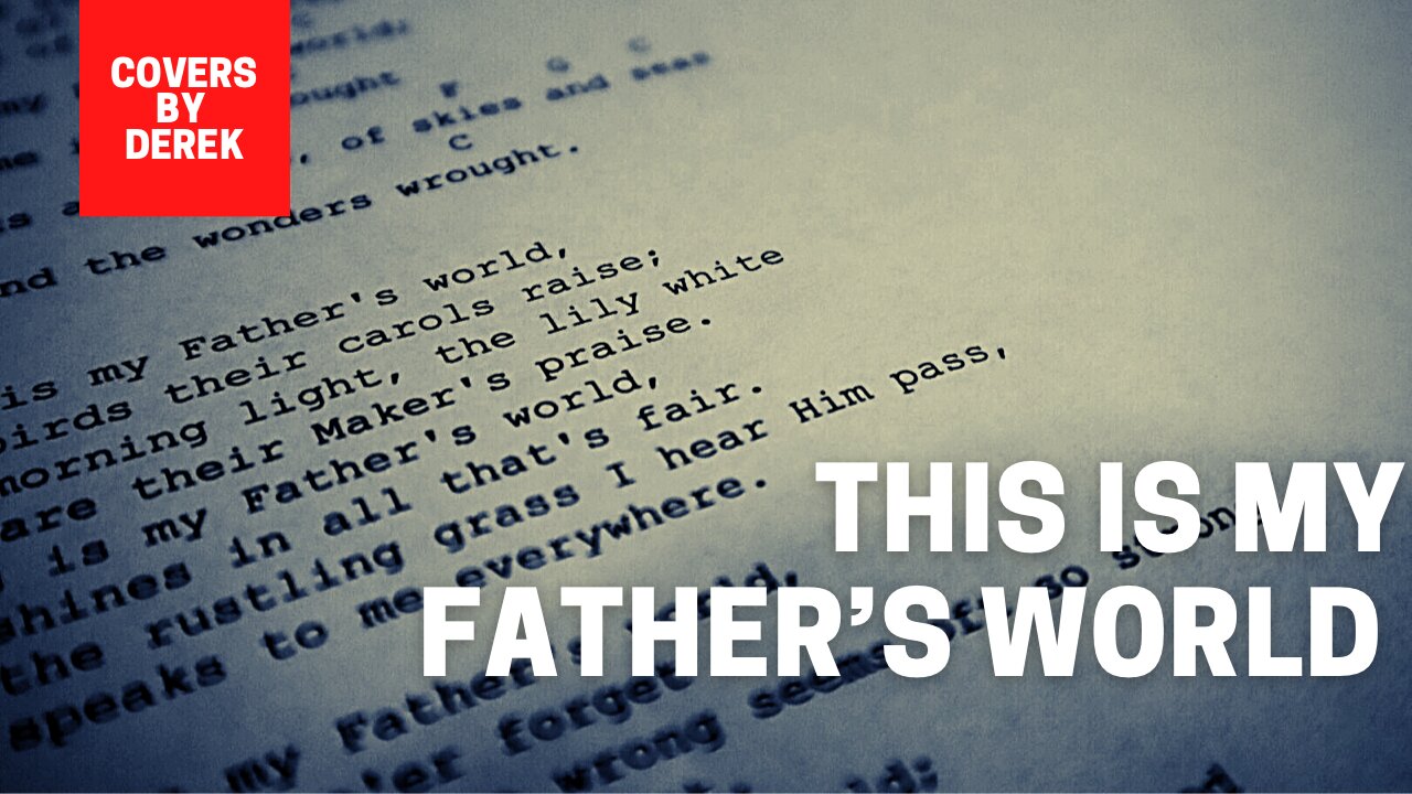 THIS IS MY FATHER'S WORLD//COVERS BY DEREK