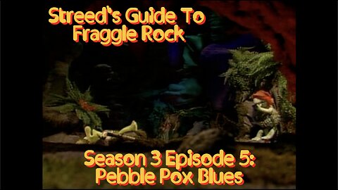 Streed's Guide To Fraggle Rock 3x5: Pebble Pox Blues